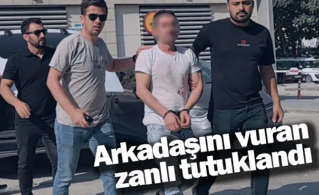 Arkadaşını vuran zanlı tutuklandı