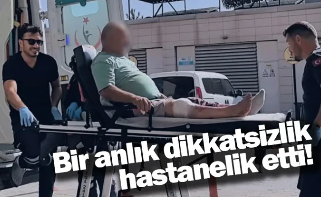 Bir anlık dikkatsizlik hastanelik etti!