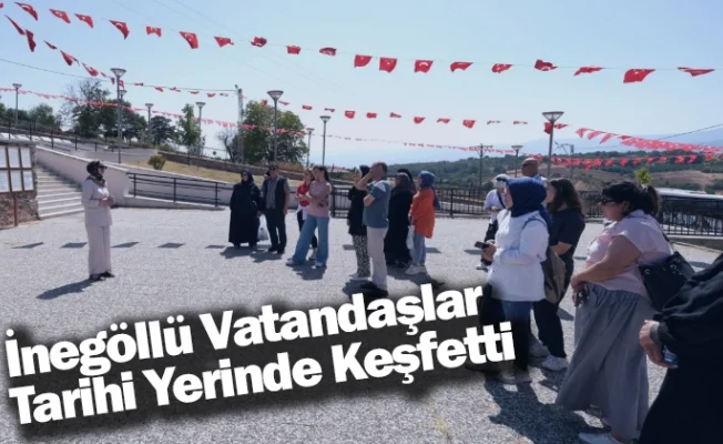 İnegöllü Vatandaşlar Tarihi Yerinde Keşfetti