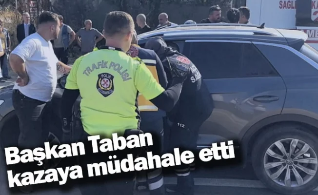 Başkan Taban kazaya müdahale etti
