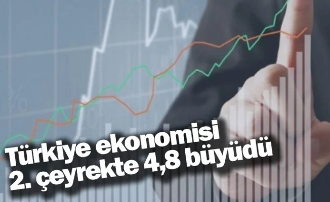 Türkiye ekonomisi 2. çeyrekte 4,8 büyüdü