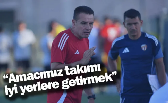 “Amacımız takımı iyi yerlere getirmek”