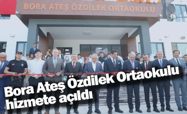 Bora Ateş Özdilek Ortaokulu hizmete açıldı