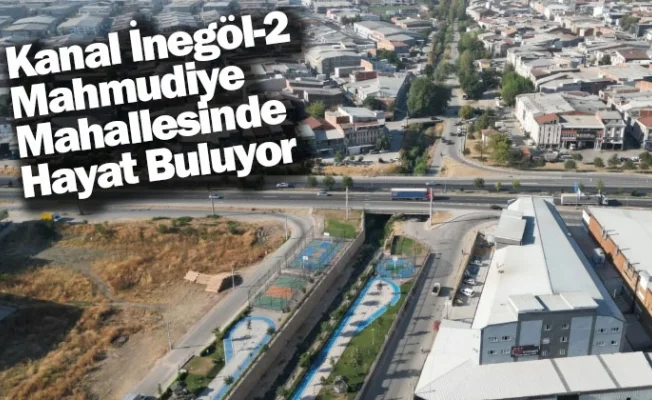 Kanal İnegöl-2 Mahmudiye Mahallesinde Hayat Buluyor