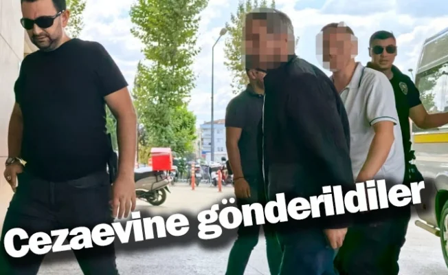 Cezaevine gönderildiler