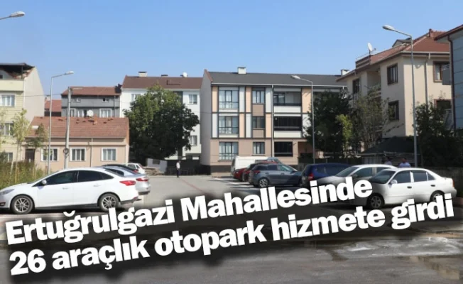 Ertuğrulgazi Mahallesinde 26 araçlık otopark hizmete girdi