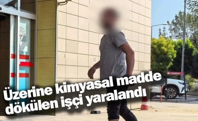 Üzerine kimyasal madde dökülen işçi yaralandı