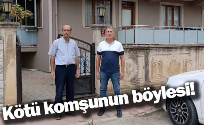 Kötü komşunun böylesi!