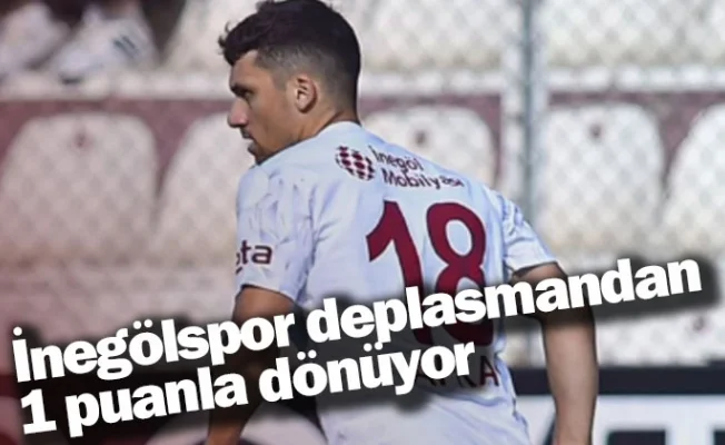 İnegölspor deplasmandan 1 puanla dönüyor