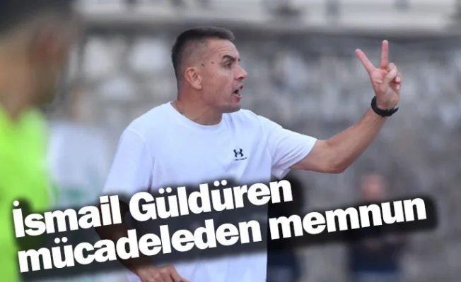 İsmail Güldüren mücadeleden memnun