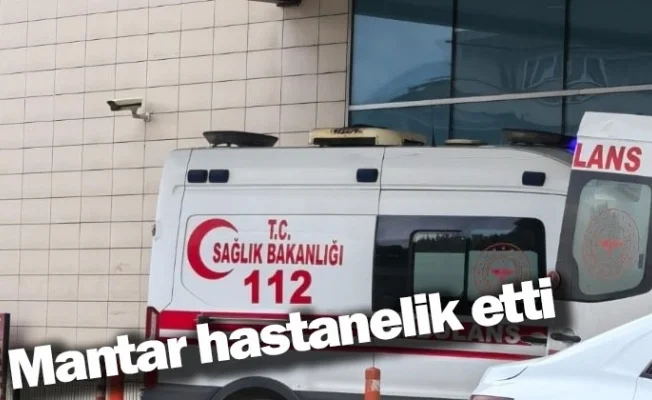Mantar hastanelik etti