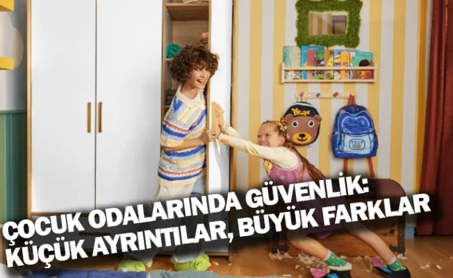 ÇOCUK ODALARINDA GÜVENLİK: KÜÇÜK AYRINTILAR, BÜYÜK FARKLAR