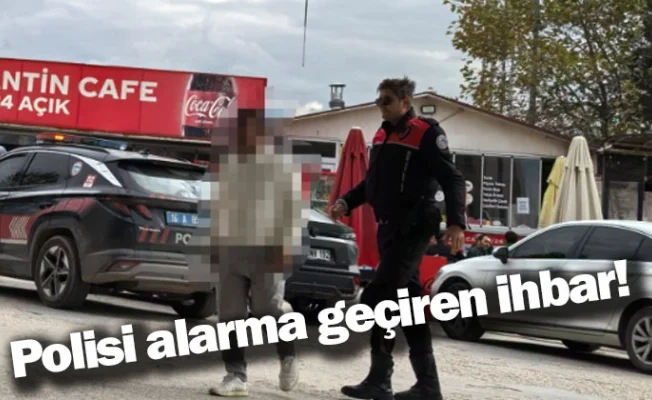 Polisi alarma geçiren ihbar!