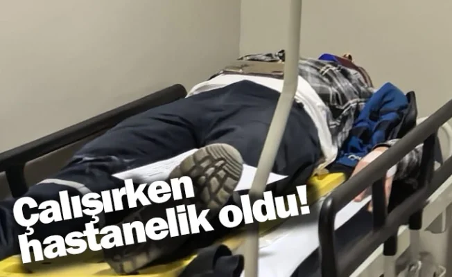 Çalışırken hastanelik oldu!