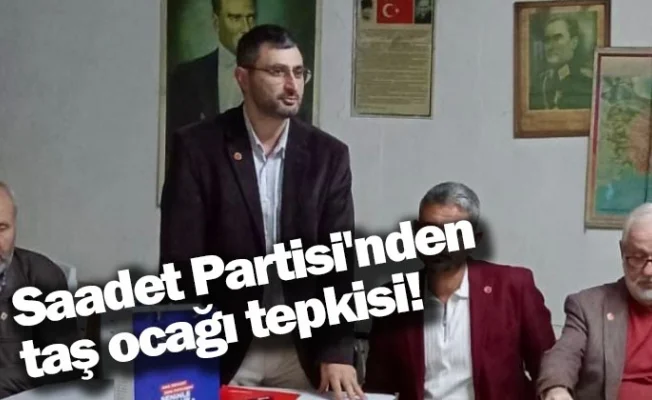 Saadet Partisi'nden taş ocağı tepkisi!