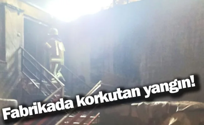 Fabrikada korkutan yangın!