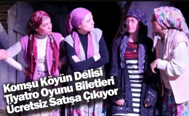 Komşu Köyün Delisi Tiyatro Oyunu Biletleri Ücretsiz Satışa Çıkıyor