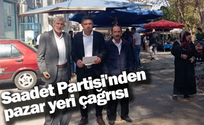 Saadet Partisi'nden pazar yeri çağrısı