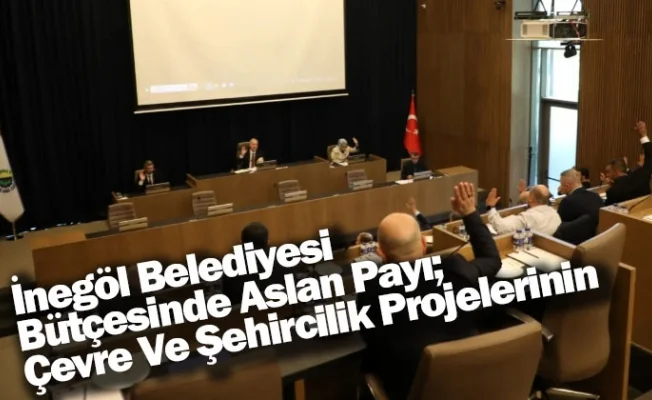 İnegöl Belediyesi Bütçesinde Aslan Payı; Çevre Ve Şehircilik Projelerinin