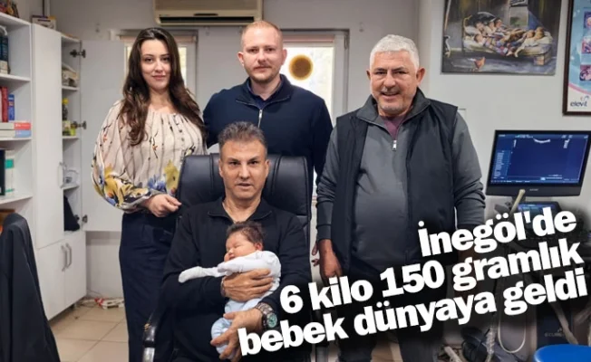 İnegöl'de 6 kilo 150 gramlık bebek dünyaya geldi