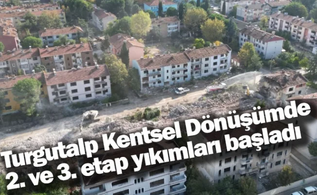Turgutalp Kentsel Dönüşümde 2. ve 3. etap yıkımları başladı