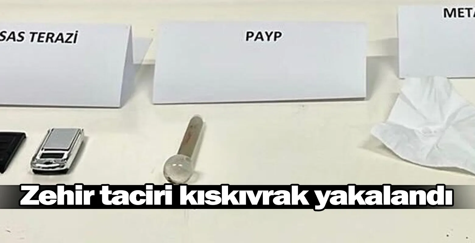 Zehir taciri kıskıvrak yakalandı