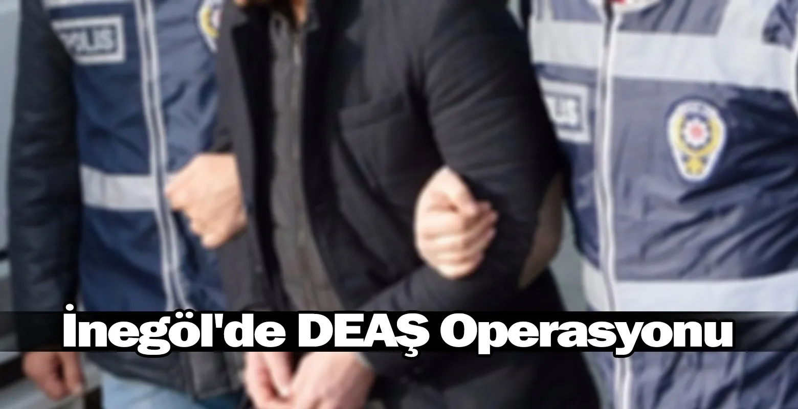 İnegöl'de DEAŞ Operasyonu