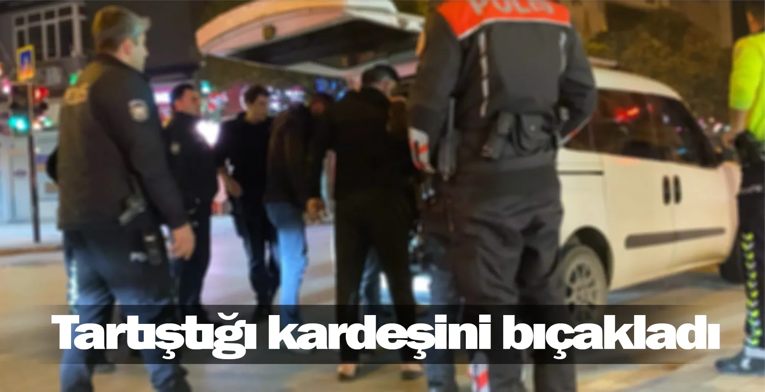 Tartıştığı kardeşini bıçakladı