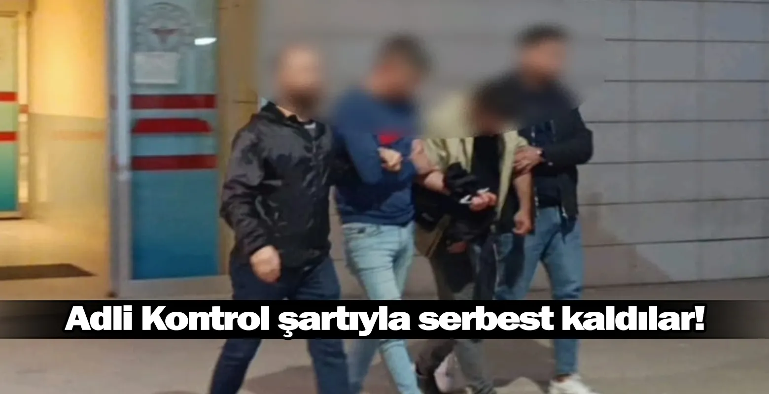 Adli Kontrol şartıyla serbest kaldılar!
