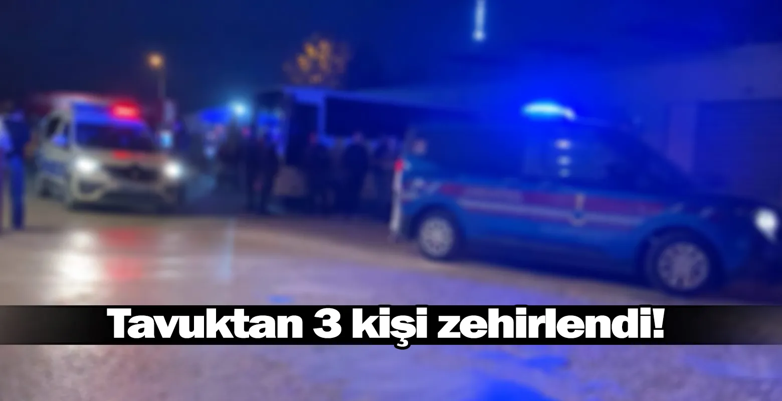 Tavuktan 3 kişi zehirlendi