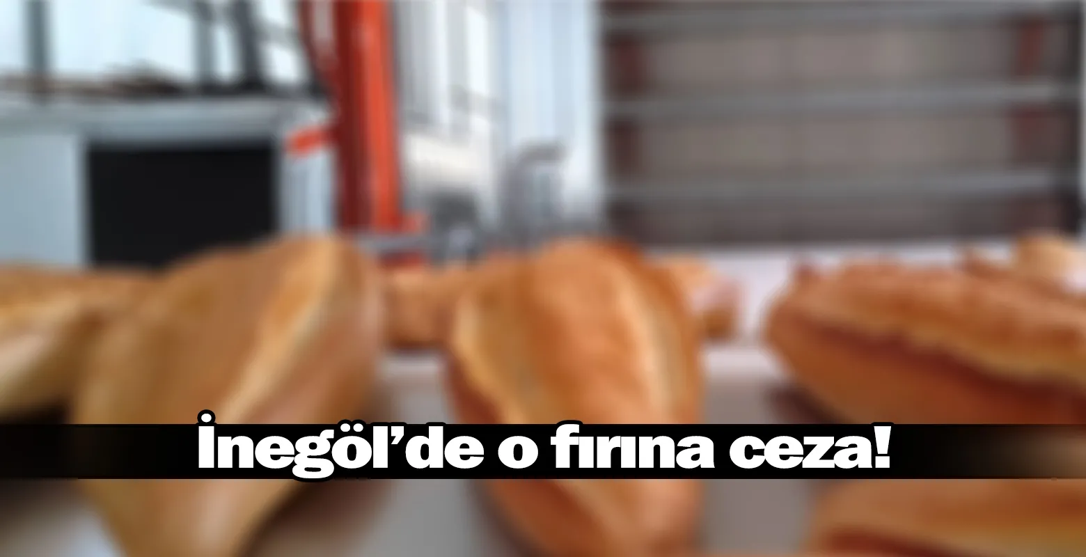 İnegöl'de o fırına ceza!