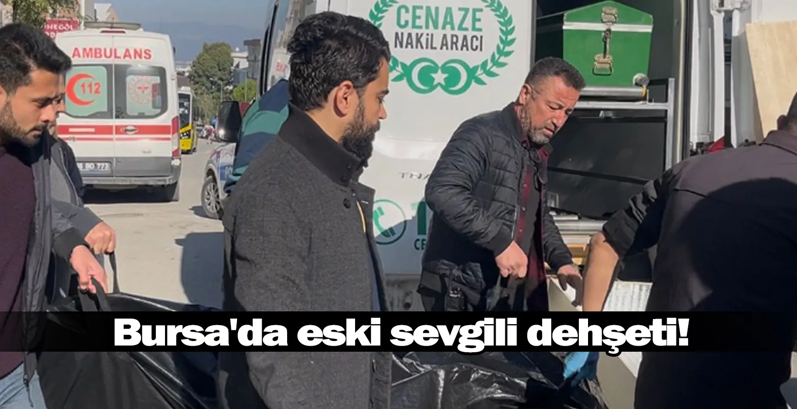 Bursa'da eski sevgili dehşeti!