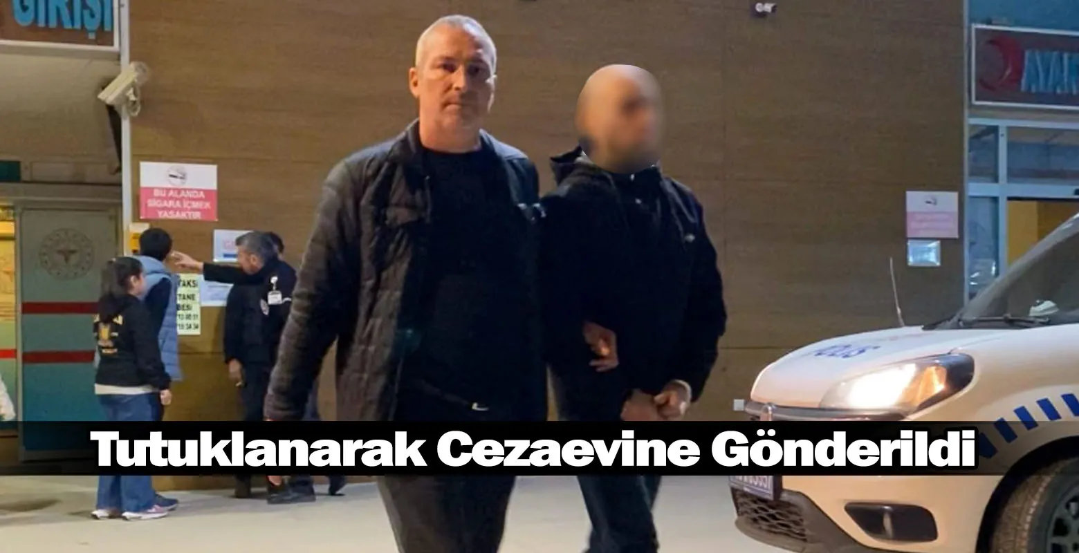 Tutuklanarak Cezaevine Gönderildi