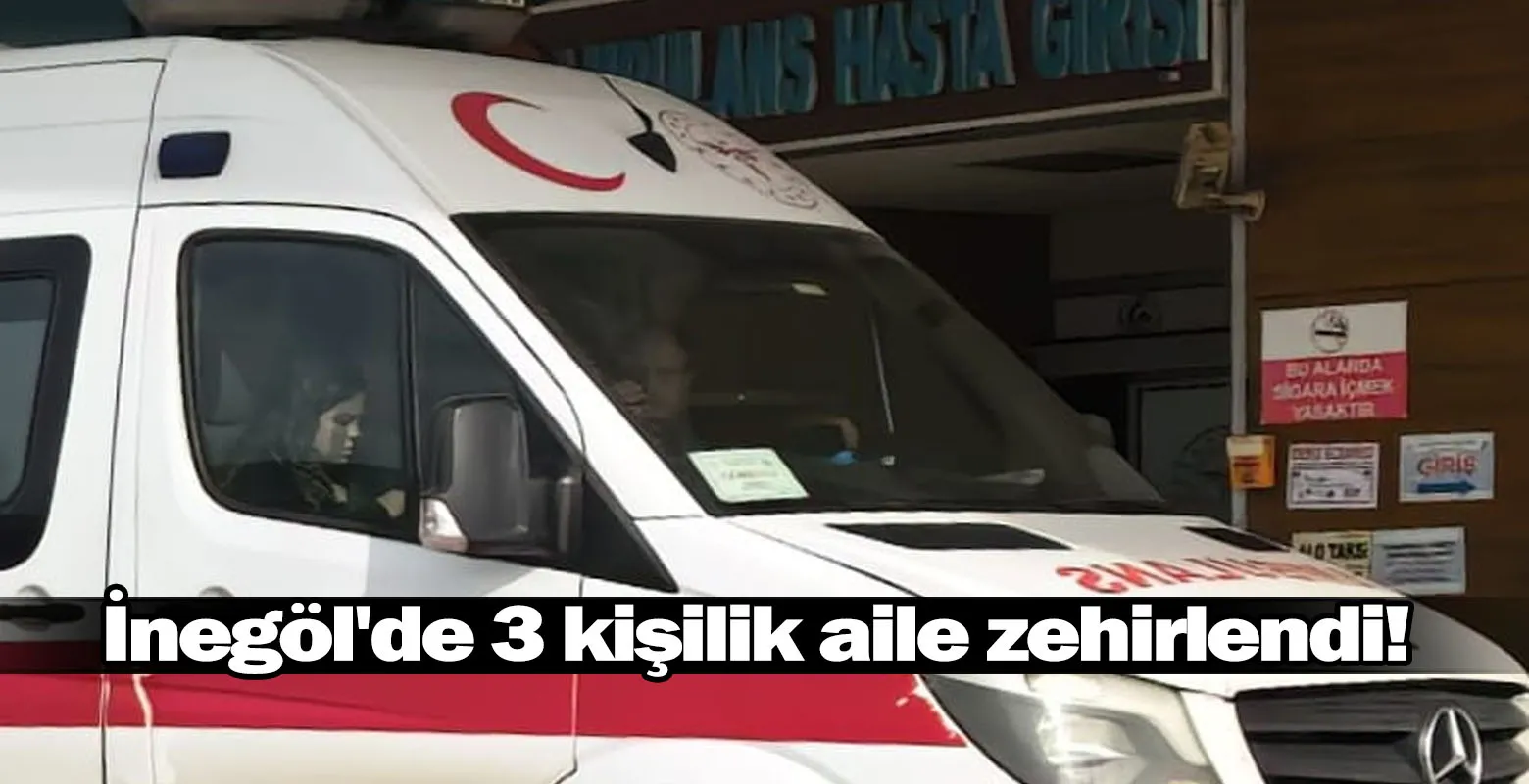 İnegöl'de 3 kişilik aile zehirlendi!