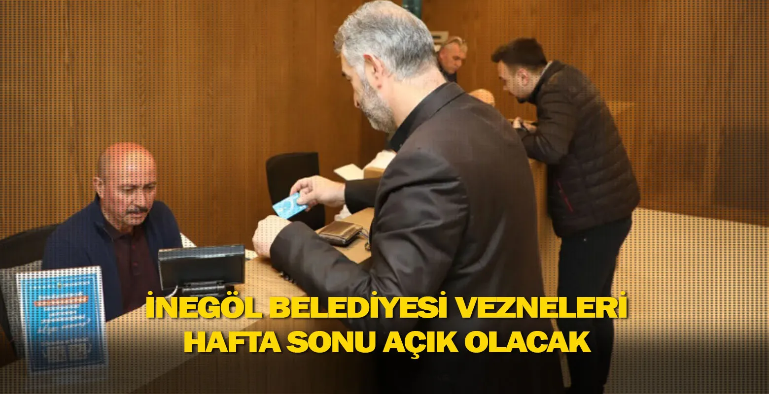 İnegöl Belediyesi Vezneleri Hafta Sonu Açık Olacak
