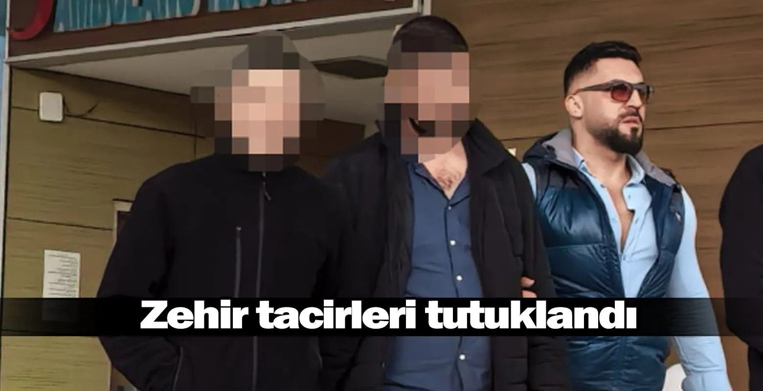 Zehir tacirleri tutuklandı