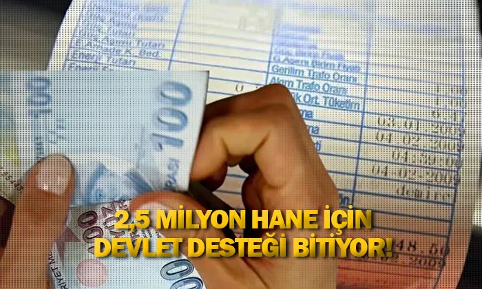 2,5 milyon hane için devlet desteği bitiyor!