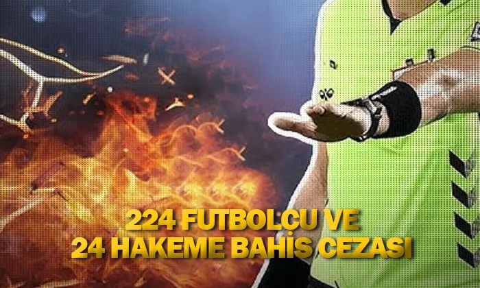 224 futbolcu ve 24 hakeme bahis cezası