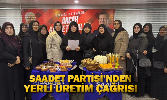 Saadet Partisi'nden yerli üretim çağrısı