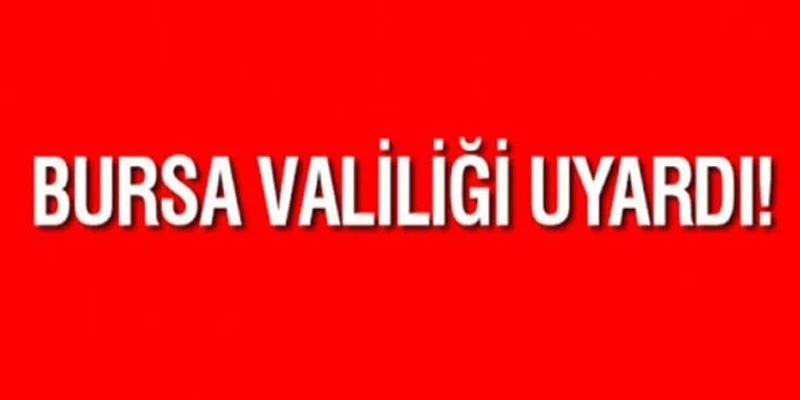 Bursa Valiliği Uyardı!