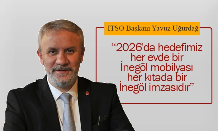 ''2026'da hedefimiz; her evde bir İnegöl mobilyası, her kıtada bir İnegöl imzasıdır"