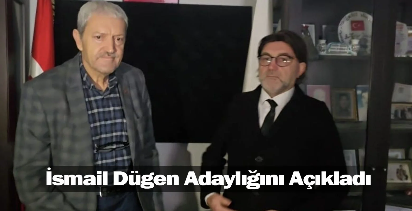 İsmail Dügen Adaylığını Açıkladı
