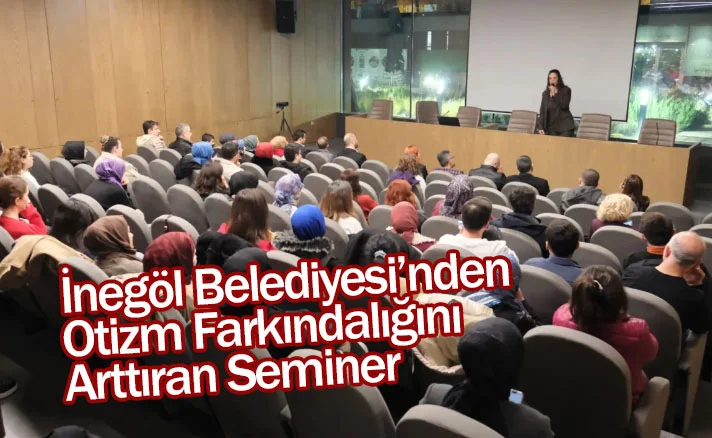 İnegöl Belediyesi’nden Otizm Farkındalığını Arttıran Seminer
