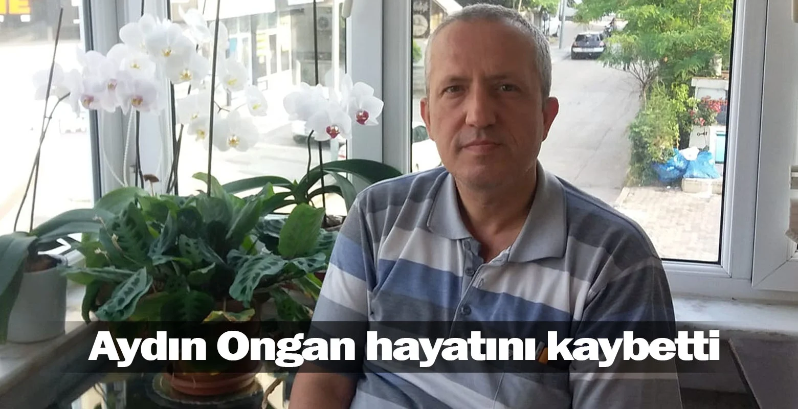 Aydın Ongan hayatını kaybetti