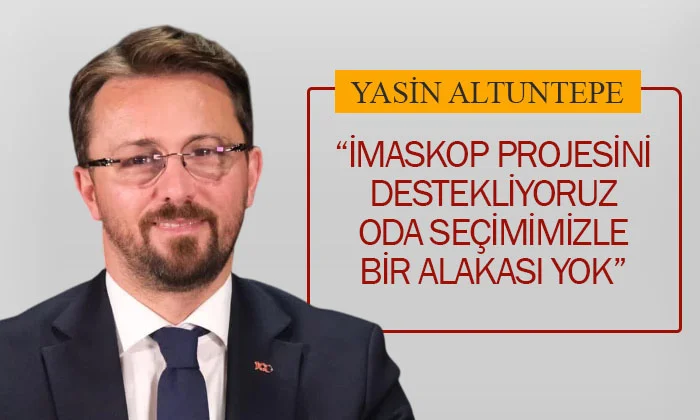 “İMASKOP PROJESİNİ DESTEKLİYORUZ, ODA SEÇİMİMİZLE BİR ALAKASI YOK”