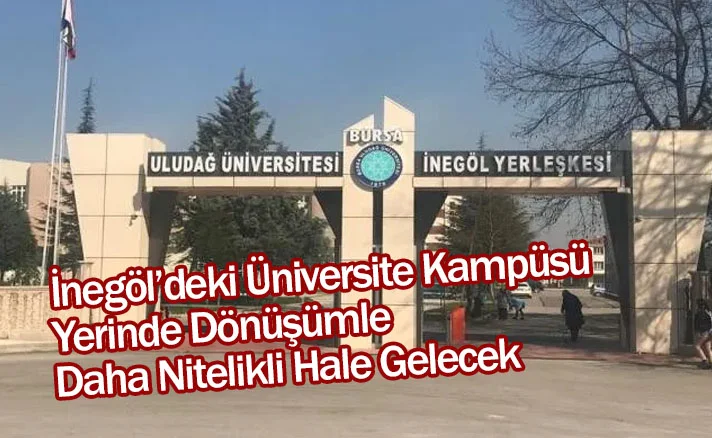 İnegöl’deki Üniversite Kampüsü Yerinde Dönüşümle Daha Nitelikli Hale Gelecek
