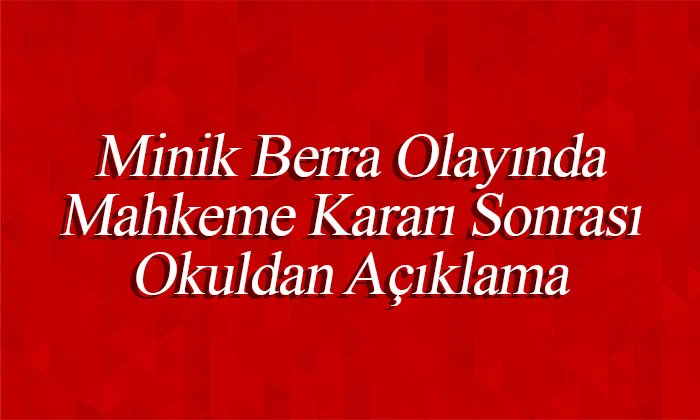Minik Berra Olayında Mahkeme Kararı Sonrası Okuldan Açıklama