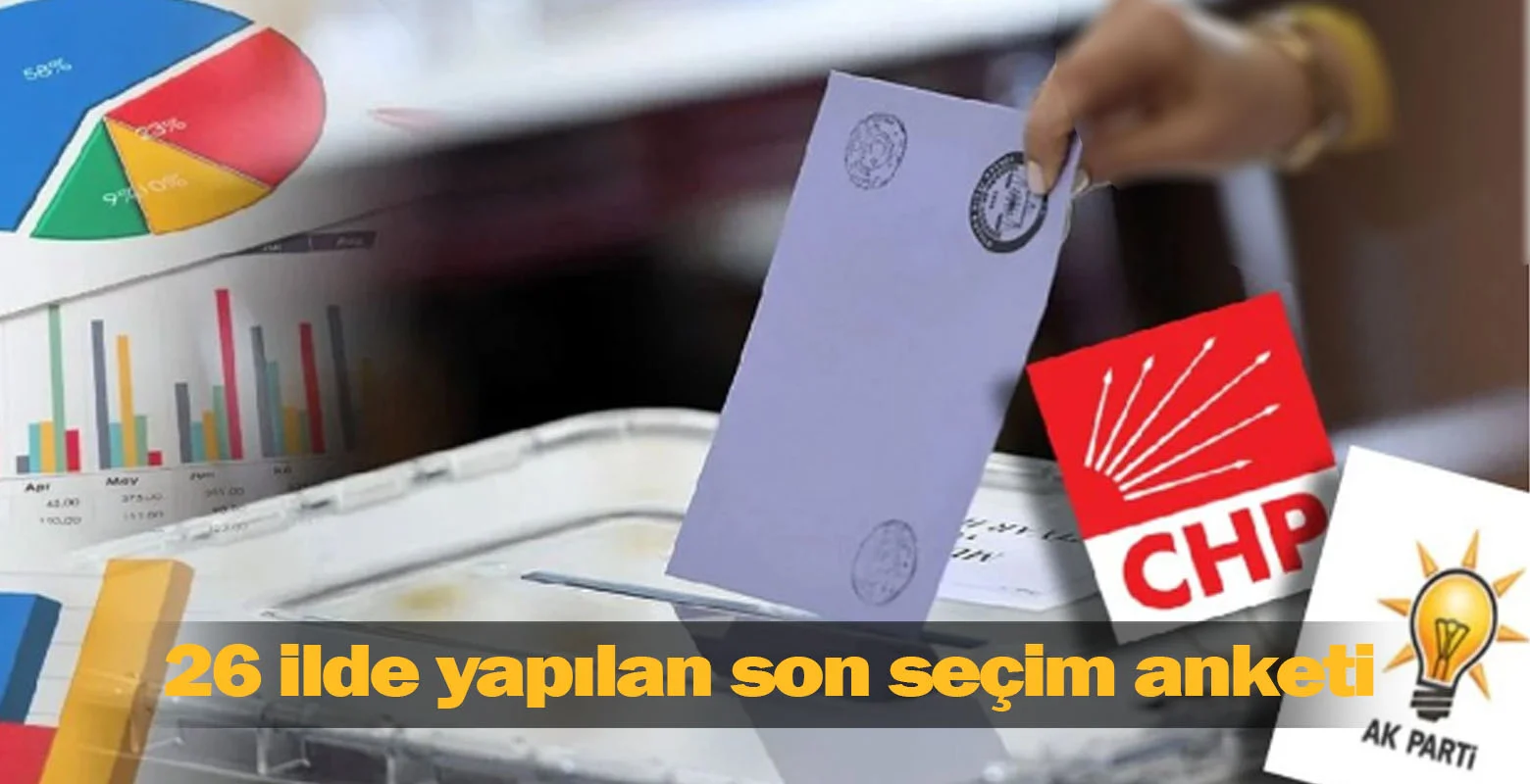 26 ilde yapılan son seçim anketi