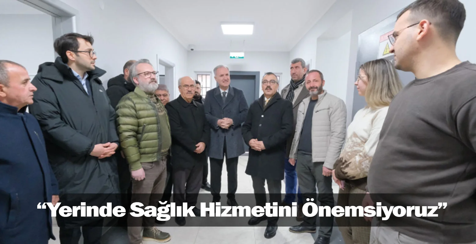 “Yerinde Sağlık Hizmetini Önemsiyoruz”