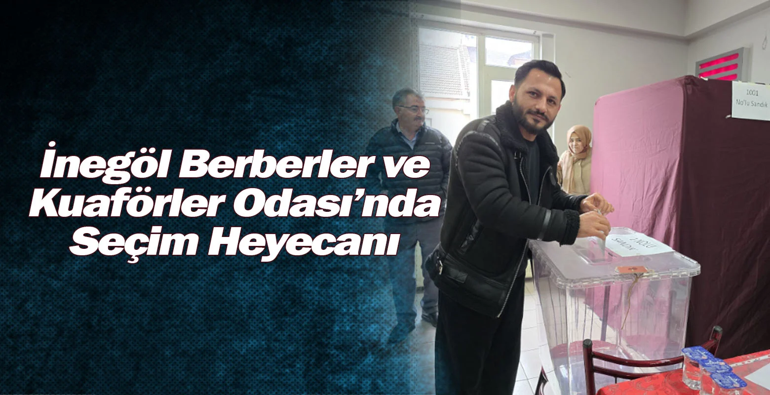 İnegöl Berberler ve Kuaförler Odası’nda Seçim Heyecanı